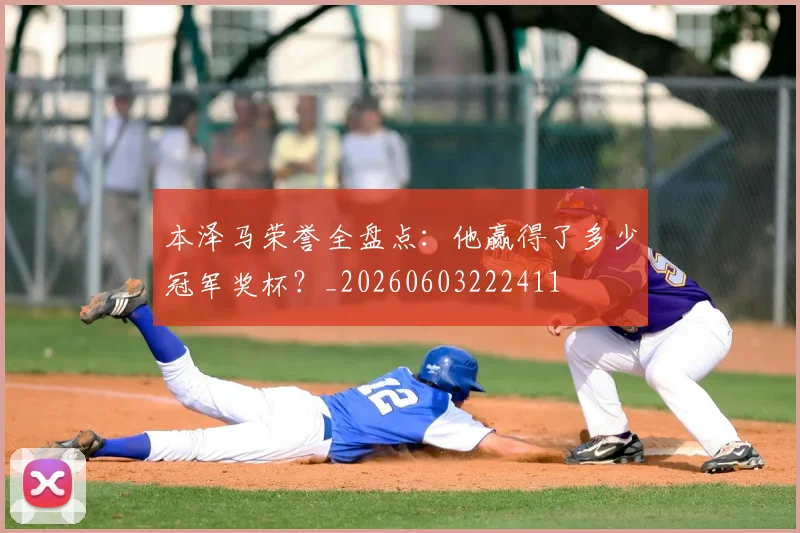 本泽马荣誉全盘点：他赢得了多少冠军奖杯？_20260603222411