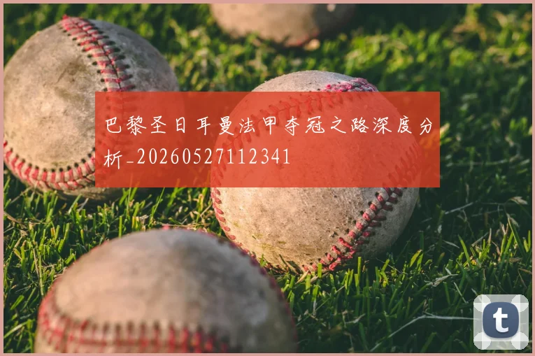 巴黎圣日耳曼法甲夺冠之路深度分析_20260527112341