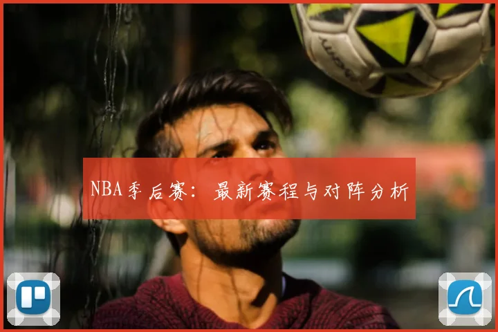 NBA季后赛：最新赛程与对阵分析